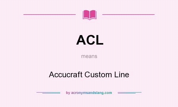What does ACL mean? It stands for Accucraft Custom Line