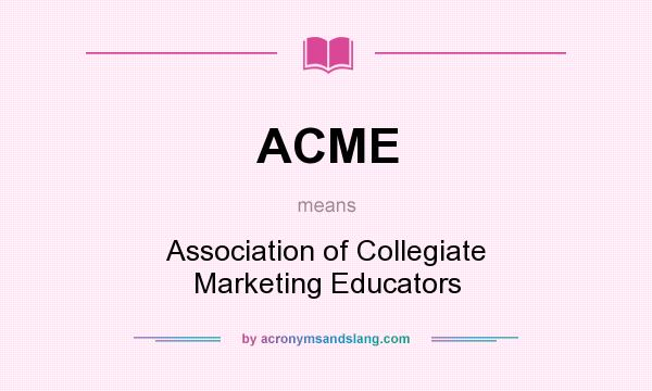 What does ACME mean? It stands for Association of Collegiate Marketing Educators