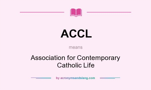 What does ACCL mean? It stands for Association for Contemporary Catholic Life