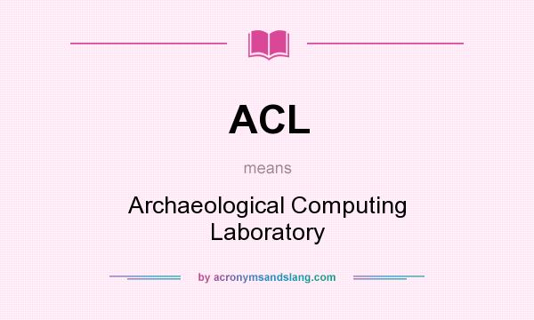 What does ACL mean? It stands for Archaeological Computing Laboratory
