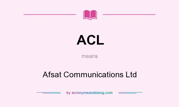 What does ACL mean? It stands for Afsat Communications Ltd