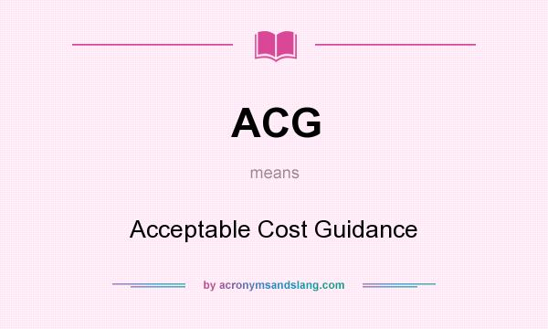 What does ACG mean? It stands for Acceptable Cost Guidance