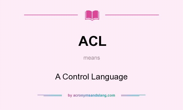 What does ACL mean? It stands for A Control Language