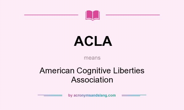 What does ACLA mean? It stands for American Cognitive Liberties Association