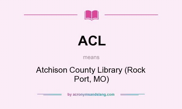 What does ACL mean? It stands for Atchison County Library (Rock Port, MO)
