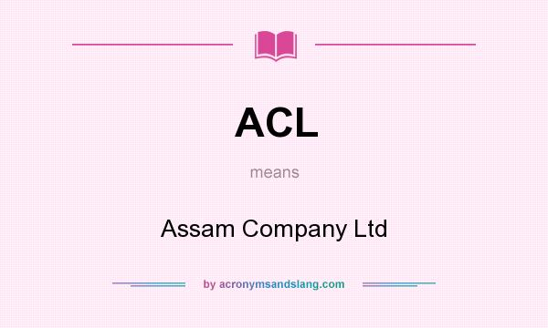 What does ACL mean? It stands for Assam Company Ltd