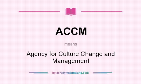 What does ACCM mean? It stands for Agency for Culture Change and Management