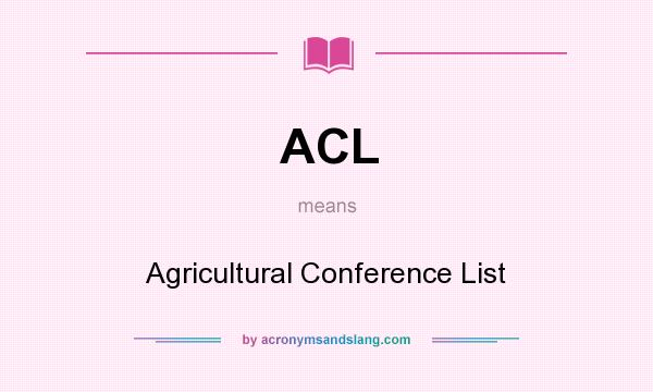 What does ACL mean? It stands for Agricultural Conference List