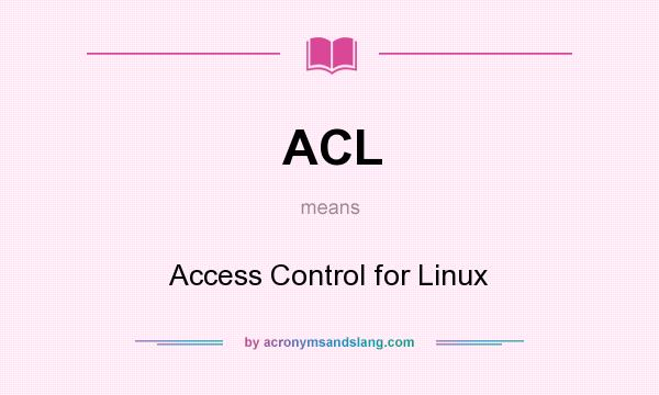 What does ACL mean? It stands for Access Control for Linux