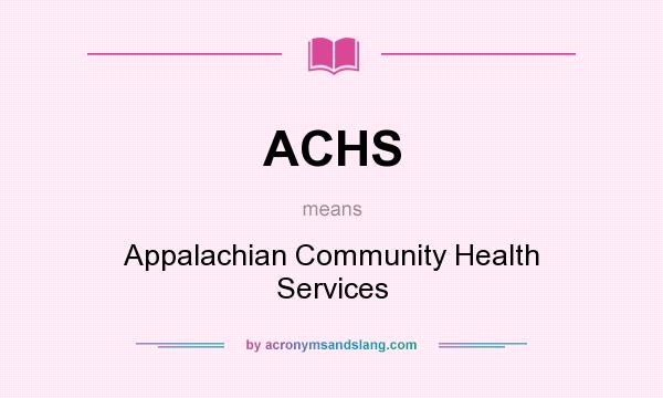 What does ACHS mean? It stands for Appalachian Community Health Services