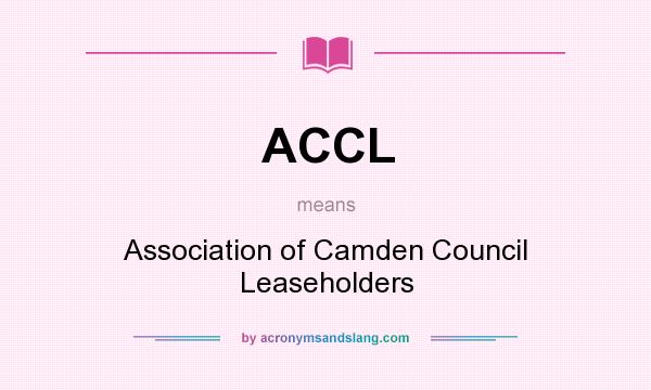 What does ACCL mean? It stands for Association of Camden Council Leaseholders