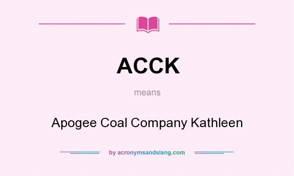 What does ACCK mean? It stands for Apogee Coal Company Kathleen