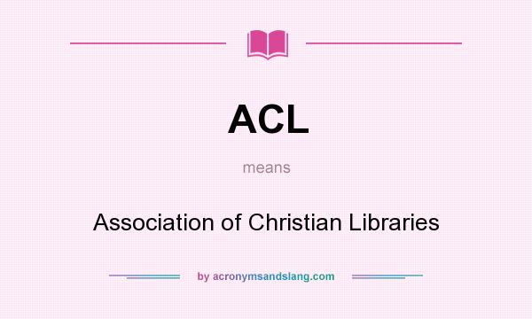 What does ACL mean? It stands for Association of Christian Libraries