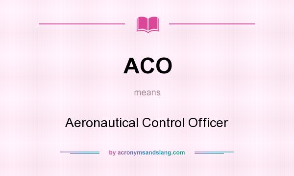 What does ACO mean? It stands for Aeronautical Control Officer