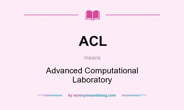 What does ACL mean? It stands for Advanced Computational Laboratory