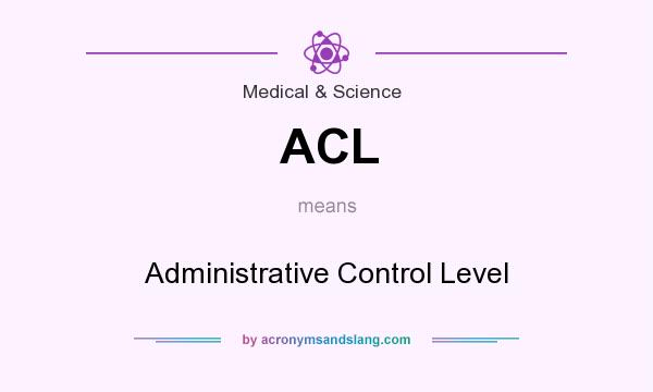 What does ACL mean? It stands for Administrative Control Level