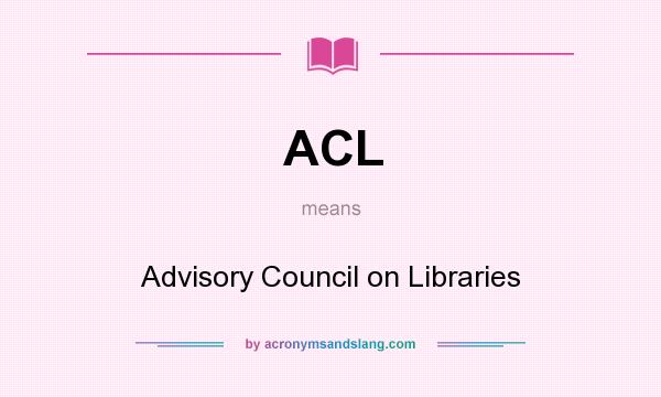 What does ACL mean? It stands for Advisory Council on Libraries