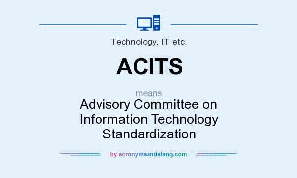 What does ACITS mean? It stands for Advisory Committee on Information Technology Standardization