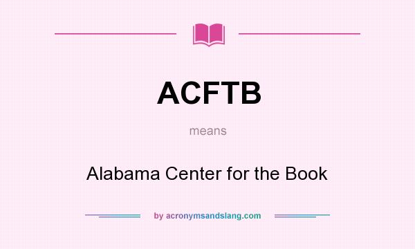 What does ACFTB mean? It stands for Alabama Center for the Book