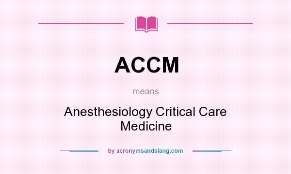 What does ACCM mean? It stands for Anesthesiology Critical Care Medicine