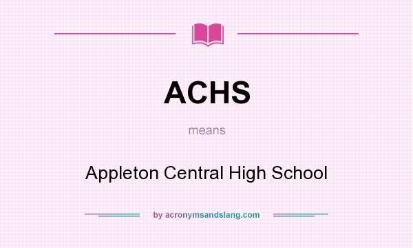 What does ACHS mean? It stands for Appleton Central High School