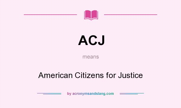 What does ACJ mean? It stands for American Citizens for Justice