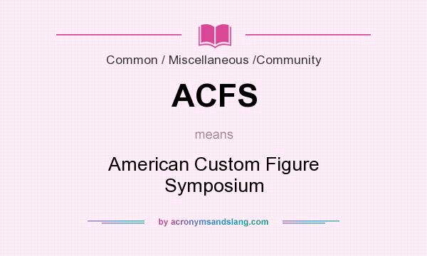 What does ACFS mean? It stands for American Custom Figure Symposium