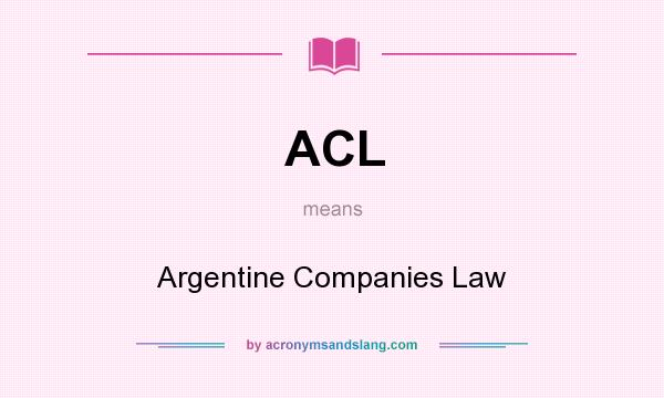 What does ACL mean? It stands for Argentine Companies Law