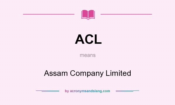 What does ACL mean? It stands for Assam Company Limited