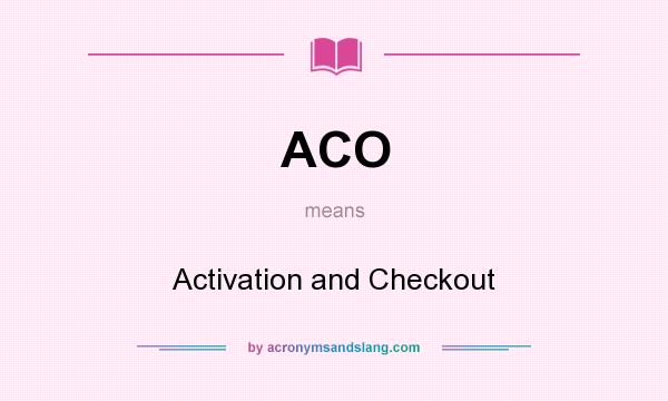What does ACO mean? It stands for Activation and Checkout