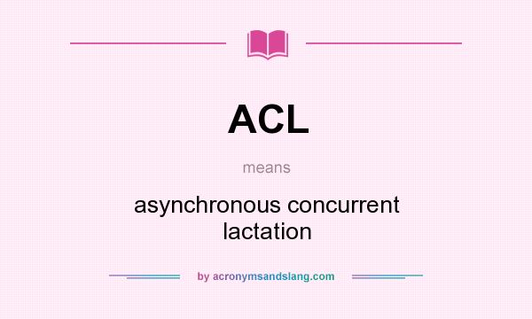 What does ACL mean? It stands for asynchronous concurrent lactation