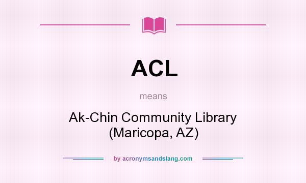 What does ACL mean? It stands for Ak-Chin Community Library (Maricopa, AZ)