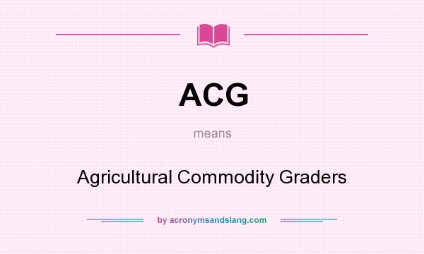 What does ACG mean? It stands for Agricultural Commodity Graders