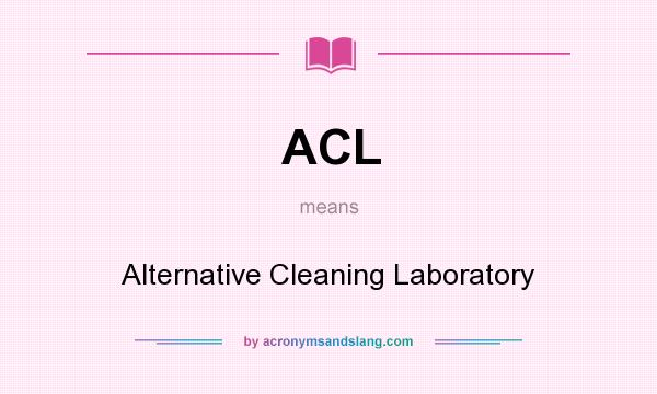 What does ACL mean? It stands for Alternative Cleaning Laboratory