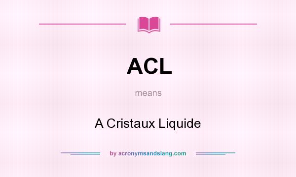 What does ACL mean? It stands for A Cristaux Liquide
