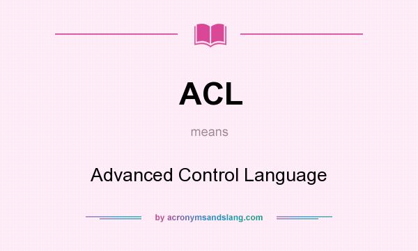 What does ACL mean? It stands for Advanced Control Language