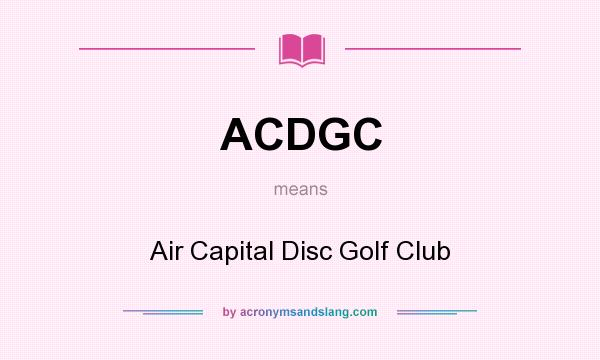 What does ACDGC mean? It stands for Air Capital Disc Golf Club