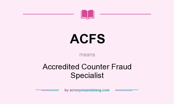 What does ACFS mean? It stands for Accredited Counter Fraud Specialist
