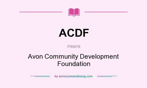 What does ACDF mean? It stands for Avon Community Development Foundation