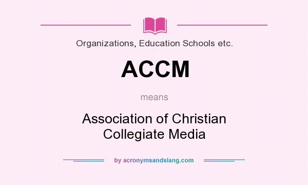 What does ACCM mean? It stands for Association of Christian Collegiate Media