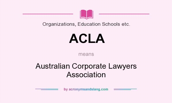 What does ACLA mean? It stands for Australian Corporate Lawyers Association
