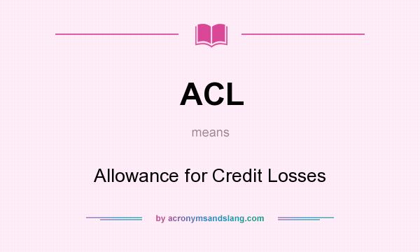 What does ACL mean? It stands for Allowance for Credit Losses