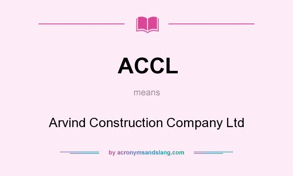 What does ACCL mean? It stands for Arvind Construction Company Ltd