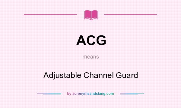 What does ACG mean? It stands for Adjustable Channel Guard