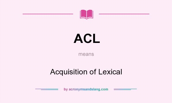What does ACL mean? It stands for Acquisition of Lexical