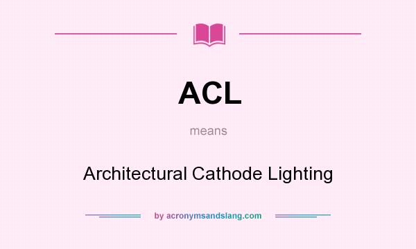 What does ACL mean? It stands for Architectural Cathode Lighting