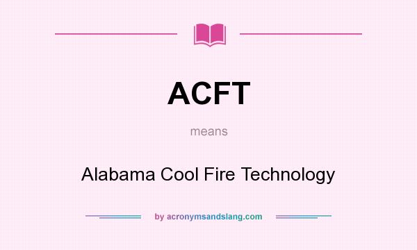 What does ACFT mean? It stands for Alabama Cool Fire Technology