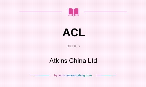 What does ACL mean? It stands for Atkins China Ltd