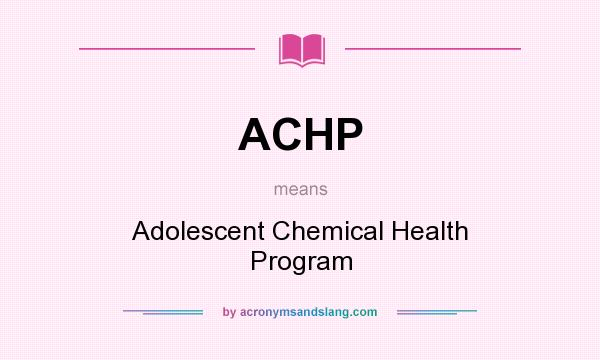 What does ACHP mean? It stands for Adolescent Chemical Health Program