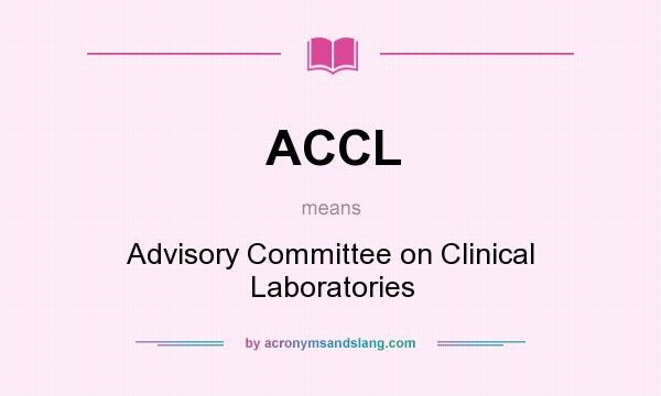What does ACCL mean? It stands for Advisory Committee on Clinical Laboratories